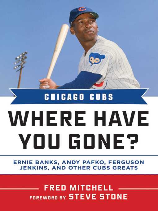 Title details for Chicago Cubs: Where Have You Gone? Ernie Banks, Andy Pafko, Ferguson Jenkins, and Other Cubs Greats by Fred Mitchell - Wait list